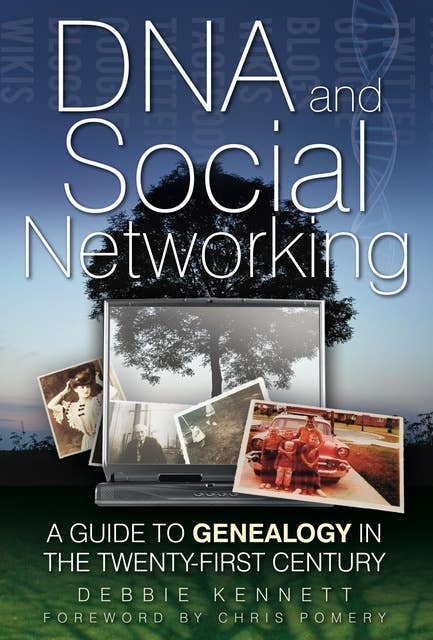 DNA and Social Networking: A Guide to Genealogy in the Twenty-First Century