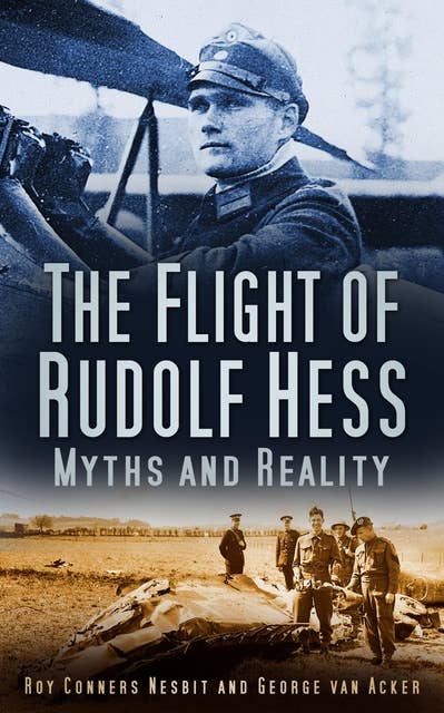 The Flight of Rudolf Hess: Myths and Reality