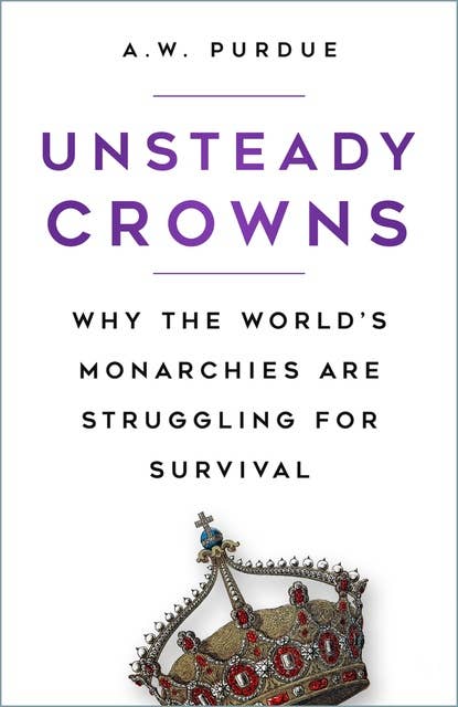 Unsteady Crowns: Why the World's Monarchies are Struggling for Survival