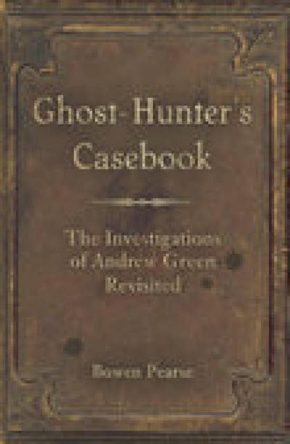 Ghost-Hunter's Casebook: The Investigations of Andrew Green Revisited