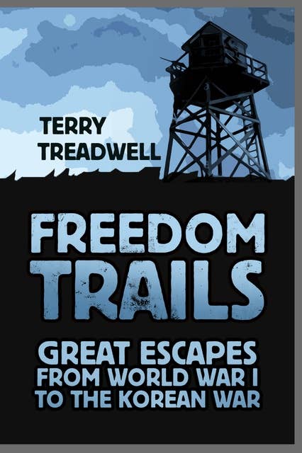 Freedom Trails: Great Escapes from World War I to the Korean War