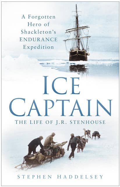 Ice Captain: The Life of J.R. Stenhouse: A Forgotten Hero of Shackleton's Endurance Expedition