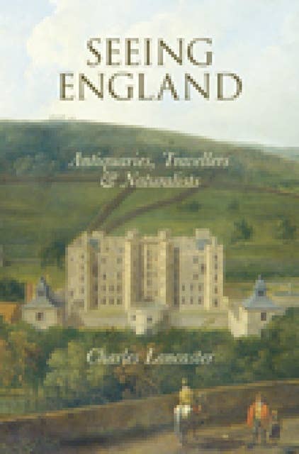 Seeing England: Antiquaries, Travellers and Naturalists