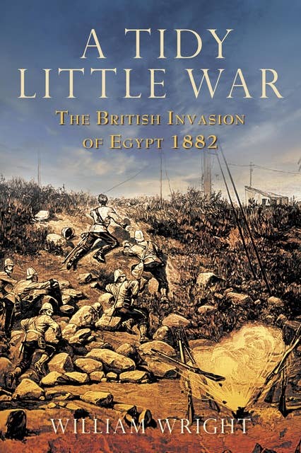 A Tidy Little War: The British Invasion of Egypt 1882
