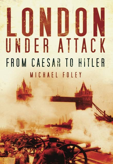 London Under Attack: From Caesar to Hitler