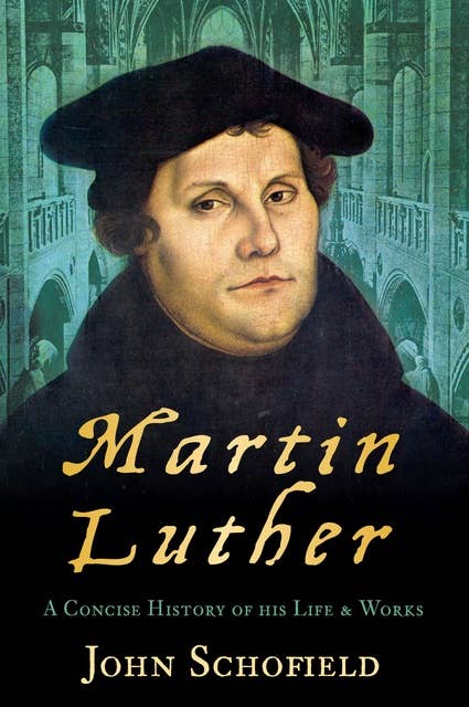 Martin Luther: A Concise History of his Life and Works