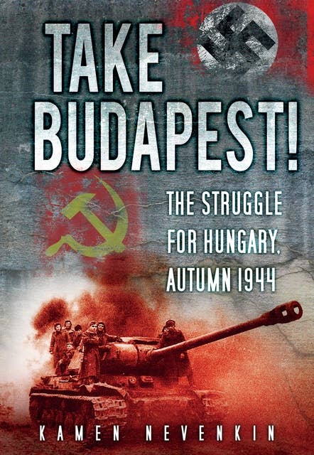 Take Budapest!: The Struggle for Hungary, Autumn 1944