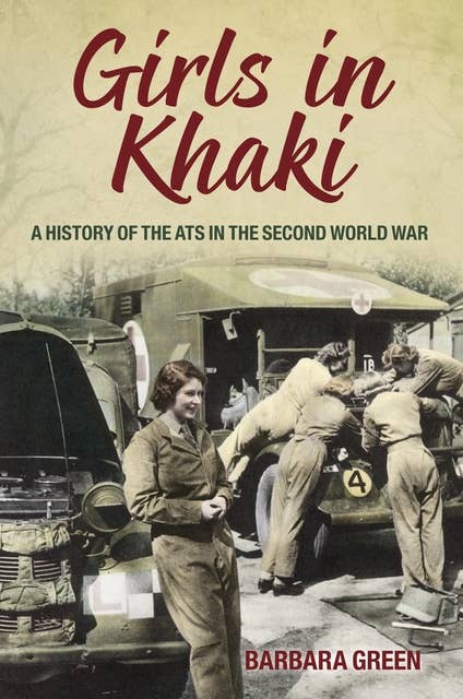 Girls in Khaki: A History of the ATS in the Second World War