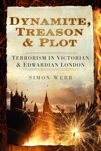 Dynamite, Treason and Plot: Terrorism in Victorian and Edwardian London