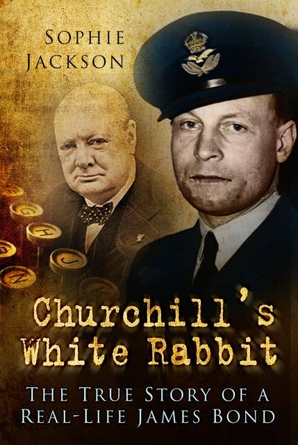 Churchill's White Rabbit: The True Story of a Real-Life James Bond