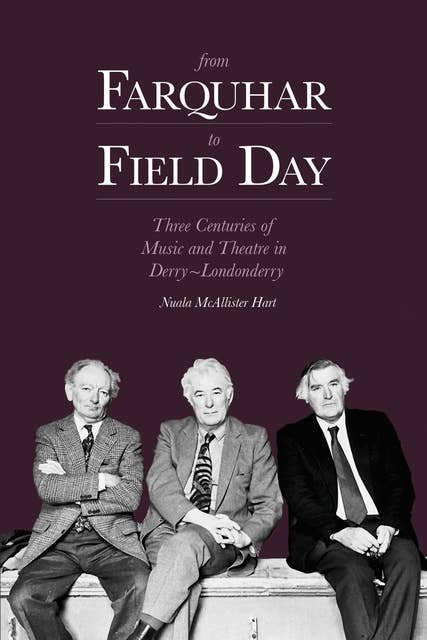 From Farquhar to Field Day: Three Centuries of Music and Theatre in Derry~Londonderry