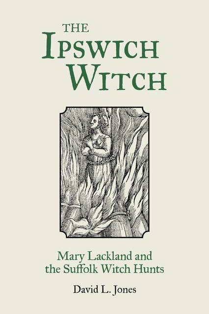 The Ipswich Witch: Mary Lackland and the Suffolk Witch Hunts