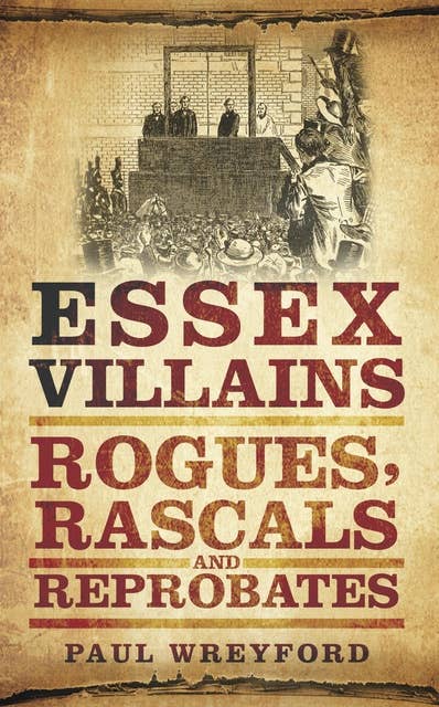 Essex Villains: Rogues, Rascals and Reprobates