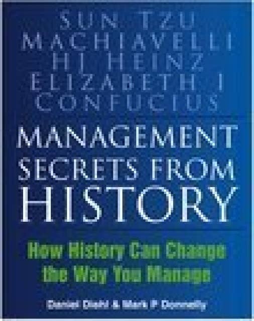 Management Secrets from History: How History Can Change the Way You Manage