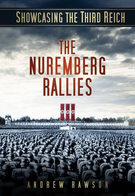 Showcasing the Third Reich: The Nuremberg Rallies: The Nuremberg Rallies