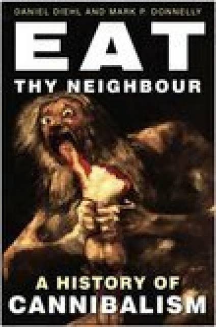 Eat Thy Neighbour: A History of Cannibalism