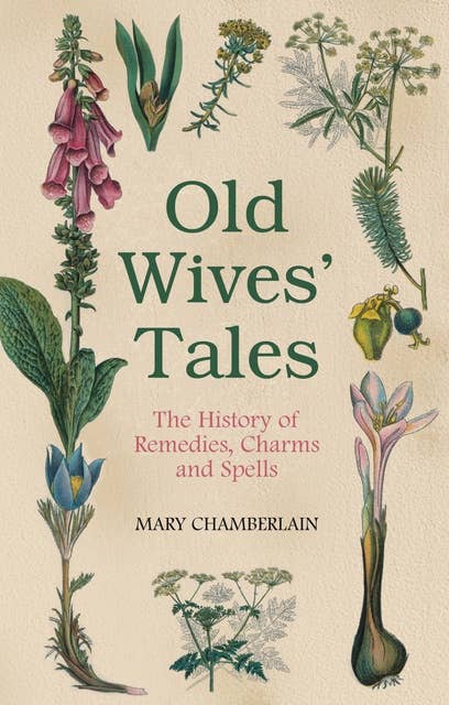Old Wives' Tales: The History of Remedies, Charms and Spells