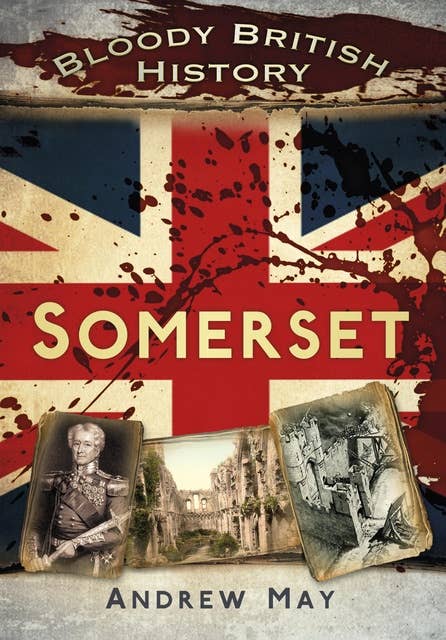 Bloody British History: Somerset