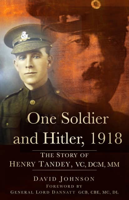 The Man Who Didn't Shoot Hitler: The Story of Henry Tandey VC and Adolf Hitler, 1918