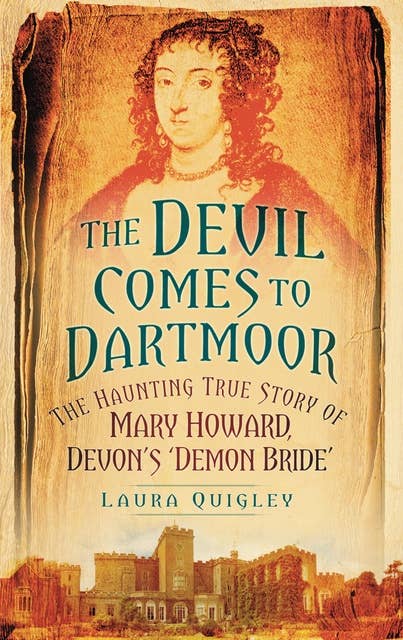 The Devil Comes to Dartmoor: The Amazing True Story of Mary Howard, Devon's 'Demon Bride'