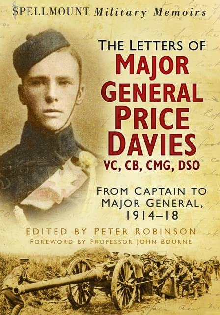 The Letters of Major General Price Davies VC, CB, CMG, DSO: From Captain to Major General, 1914-18