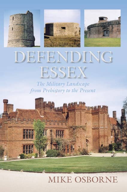 Defending Essex: The Military Landscape from Prehistory to the Present
