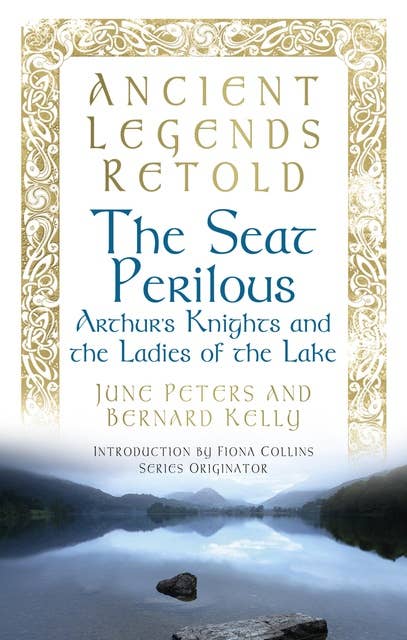 Ancient Legends Retold: The Seat Perilous: Arthur's Knights and the Ladies of the Lake