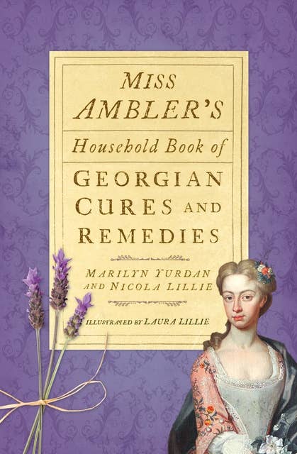 Miss Ambler's Household Book of Georgian Cures and Remedies: Miss Ambler's Household Book of Georgian Cures and Remedies