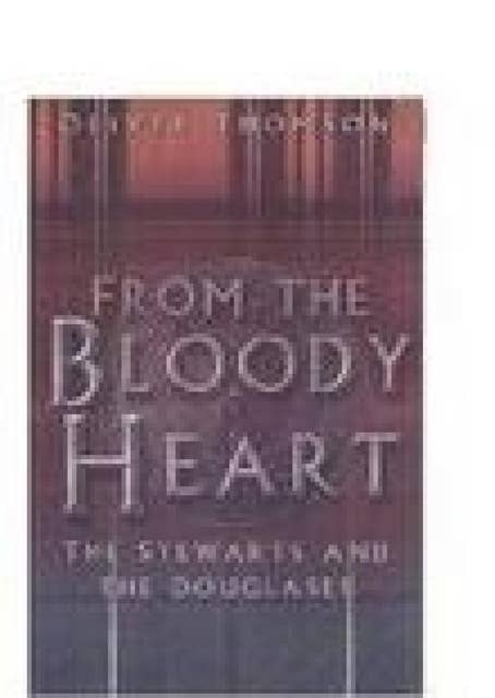 From the Bloody Heart: The Stewarts and the Douglases