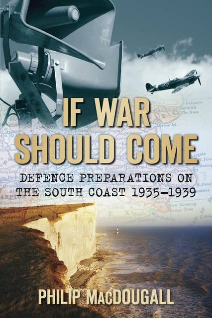 If War Should Come: Defence Preparations on the South Coast 1935-1939