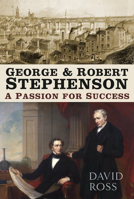 George and Robert Stephenson: A Passion for Success