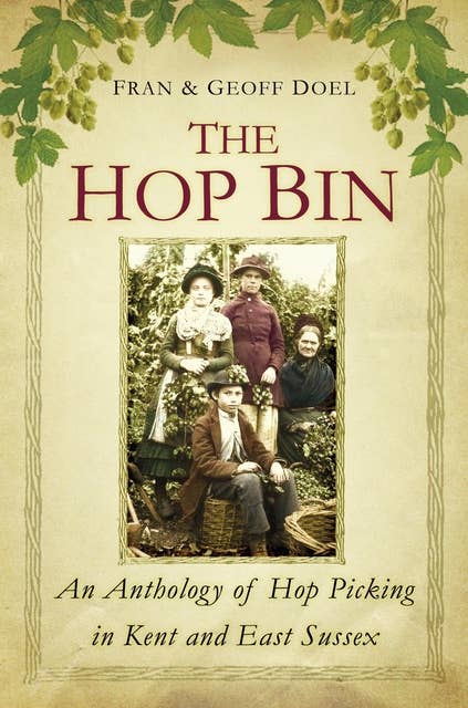 The Hop Bin: An Anthology of Hop Picking in Kent and East Sussex