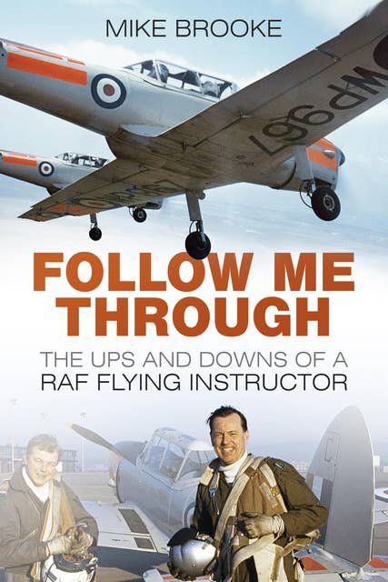 Follow Me Through: The Ups and Downs of a RAF Flying Instructor