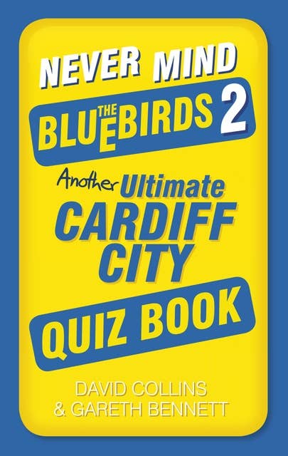 Never Mind the Bluebirds 2: Another Ultimate Cardiff City Quiz Book