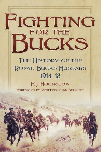 Fighting for the Bucks: The History of the Royal Bucks Hussars 1914-18