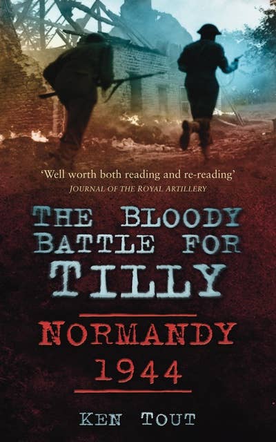 The Bloody Battle for Tilly: Normandy 1944