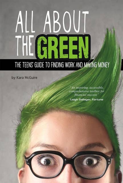 All About the Green: The Teens' Guide to Finding Work and Making Money