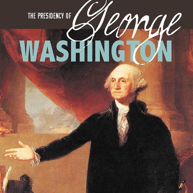 The Presidency of George Washington: Inspiring a Young Nation