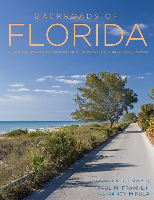 Backroads of Florida: Along the Byways to Breathtaking Landscapes & Quirky Small Towns
