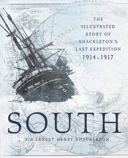 South: The Illustrated Story of Shackleton's Last Expedition, 1914–1917