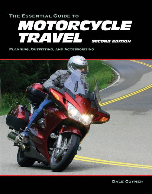 The Essential Guide to Motorcycle Travel, 2nd Edition: Tips, Technology, Advanced Techniques