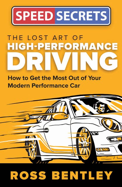 The Lost Art of High-Performance Driving: How to Get the Most Out of Your Modern Performance Car