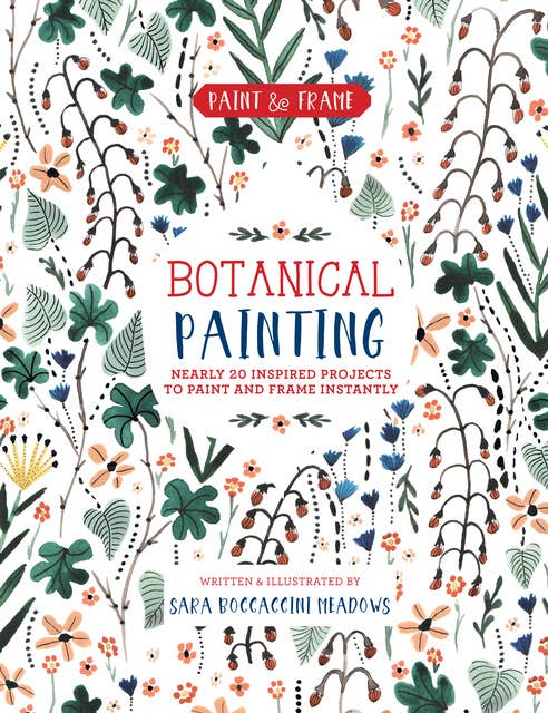 Cover for Paint and Frame: Botanical Painting: Nearly 20 Inspired Projects to Paint and Frame Instantly