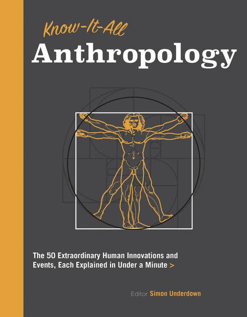 Know-It-All Anthropology: The 50 Extraordinary Human Innovations and Events, Each Explained in Under a Minute