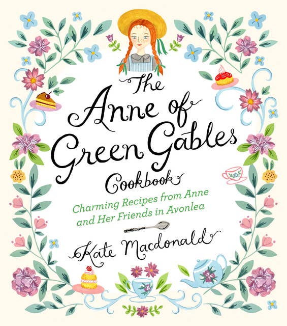 The Anne of Green Gables Cookbook: Charming Recipes from Anne and Her Friends in Avonlea