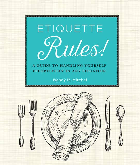 Etiquette Rules!: A Guide to Handling Yourself Effortlessly in Any Situation