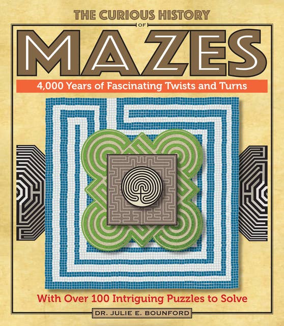 The Curious History of Mazes: 4,000 Years of Fascinating Twists and Turns