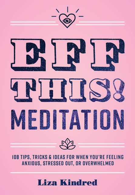 Cover for Eff This! Meditation: 108 Tips, Tricks, and Ideas for When You're Feeling Anxious, Stressed Out, or Overwhelmed