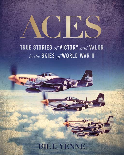 Aces: True Stories of Victory and Valor in the Skies of World War II