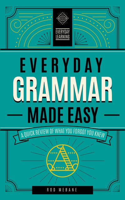 Everyday Grammar Made Easy: A Quick Review of What You Forgot You Knew